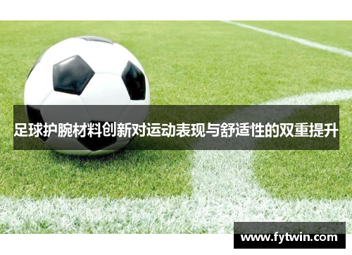 足球护腕材料创新对运动表现与舒适性的双重提升